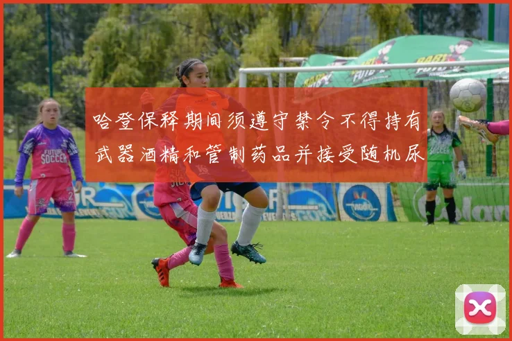 哈登保释期间须遵守禁令不得持有武器酒精和管制药品并接受随机尿检